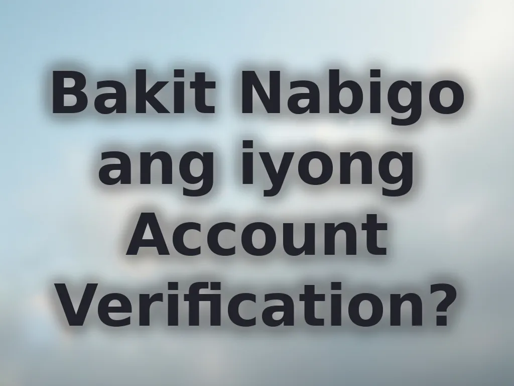 Bakit Nabigo ang iyong Account Verification?
